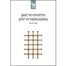 ŞAİR VE OTORITE ŞİİR VE YANILSAMA - HAYATI BAKI