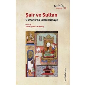 Şair ve Sultan Osmanlı'da Edebi Himaye Tuba Işınsu Durmuş-Muhit Kitap Yayınları