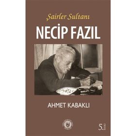 Şairler Sultanı Necip Fazıl - Ahmet Kabaklı