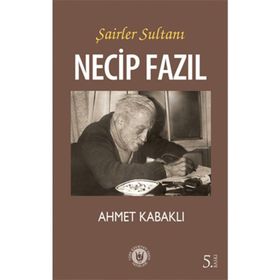 Şairler Sultanı Necip Fazıl - Ahmet Kabaklı