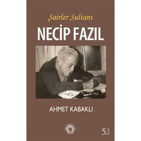 Şairler Sultanı Necip Fazıl - Ahmet Kabaklı