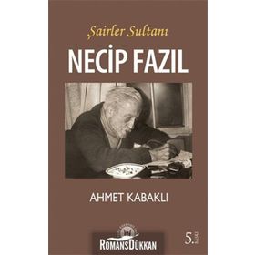 Şairler Sultanı Necip Fazıl - Ahmet Kabaklı