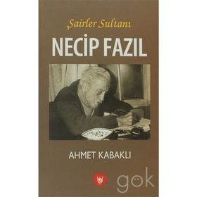 Şairler Sultanı Necip Fazıl - Ahmet Kabaklı