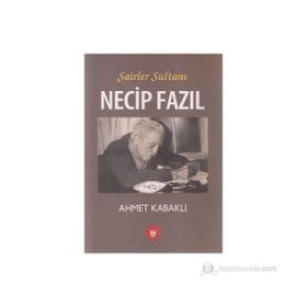 Şairler Sultanı Necip Fazıl - Ahmet Kabaklı
