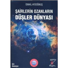 Şairlerin Ozanlarin Düşler Dünyasi - İsmail Aydoğmuş
