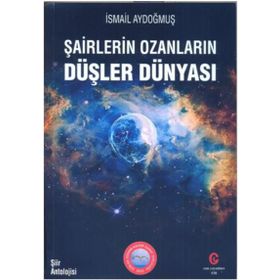 Şairlerin Ozanlarin Düşler Dünyasi - İsmail Aydoğmuş
