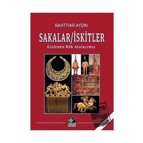 Sakalar İskitler Gizlenen Kök Atalarımız - Bahtiyar Aydın - Kaynak Yayınları