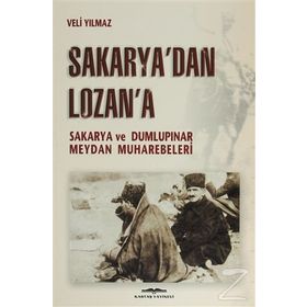 SAKARYA'DAN LOZAN'A SAKARYA VE DUMLUPINAR MEYDAN MUHAREBELERI - KURMAY ALBAY VELI YILMAZ