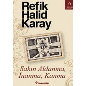 SAKIN ALDANMA, İNANMA, KANMA - REFIK HALID KARAY