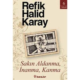 SAKIN ALDANMA, İNANMA, KANMA - REFIK HALID KARAY