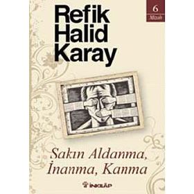 SAKIN ALDANMA, İNANMA, KANMA - REFIK HALID KARAY