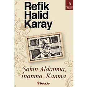SAKIN ALDANMA, İNANMA, KANMA - REFIK HALID KARAY