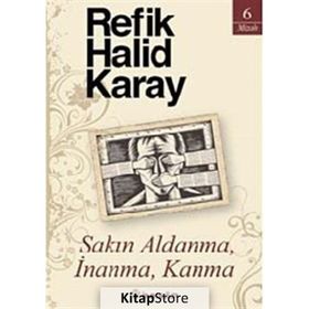 SAKIN ALDANMA, İNANMA, KANMA - REFIK HALID KARAY