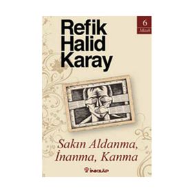 SAKIN ALDANMA, İNANMA, KANMA - REFIK HALID KARAY