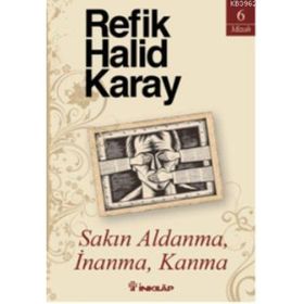 SAKIN ALDANMA, İNANMA, KANMA - REFIK HALID KARAY