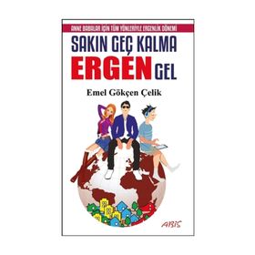 Sakın Geç Kalma Ergen Gel - Emel Gökçen Çelik