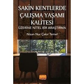 Sakin Kentlerde Çalışma Yaşamı Kalitesi Üzerine Nitel Bir Araştırma - Nisan Nur Çakır Temel