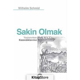 Sakin Olmak Yaşlanırken Kazandıklarımız - Wilhelm Schmid