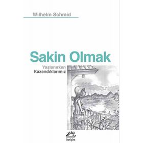 Sakin Olmak Yaşlanırken Kazandıklarımız - Wilhelm Schmid