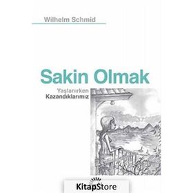 Sakin Olmak Yaşlanırken Kazandıklarımız - Wilhelm Schmid