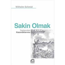 Sakin Olmak Yaşlanırken Kazandıklarımız - Wilhelm Schmid