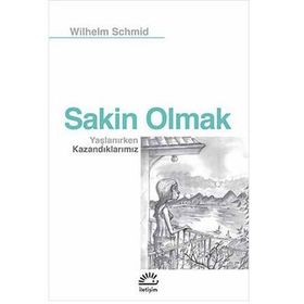 Sakin Olmak Yaşlanırken Kazandıklarımız - Wilhelm Schmid