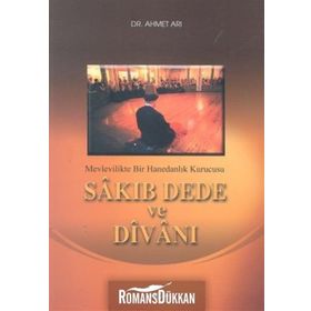 Sakıp Dede ve Divanı Mevlevilikte Bir Hanedanlık Kurucusu- Ahmet Arı