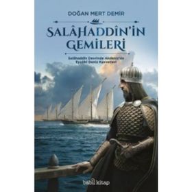 Salahaddin in Gemileri - Salahaddin Devrinde Akdeniz de Eyyubi Deniz Kuvvetleri - Doğan Mert Demir