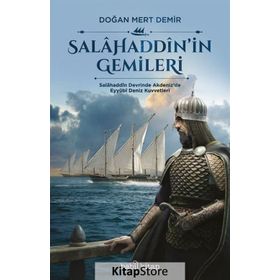 Salahaddin in Gemileri - Salahaddin Devrinde Akdeniz de Eyyubi Deniz Kuvvetleri - Doğan Mert Demir