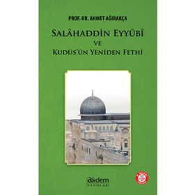 SALÂHADDIN-I EYYÛBÎ VE KUDÜS'ÜN YENIDEN FETHI - AHMET AĞIRAKÇA