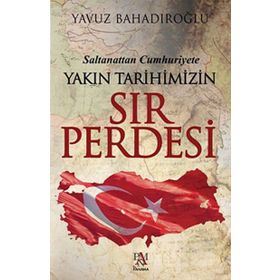 Saltanattan Cumhuriyet Yakın Tarihimizin Sır Perdesi - Yavuz Bahadıroğlu