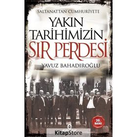 Saltanattan Cumhuriyet Yakın Tarihimizin Sır Perdesi - Yavuz Bahadıroğlu