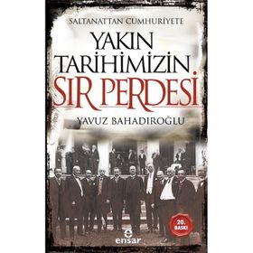 Saltanattan Cumhuriyet Yakın Tarihimizin Sır Perdesi - Yavuz Bahadıroğlu