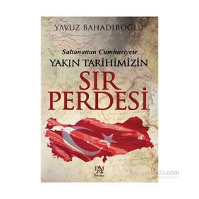 Saltanattan Cumhuriyet Yakın Tarihimizin Sır Perdesi - Yavuz Bahadıroğlu