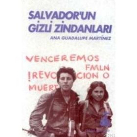 SALVADOR'UN GIZLI ZİNDANLARI BIR KADIN SAVAŞÇININ TANIKLIĞI - ANA GUADALUPE MARTINEZ