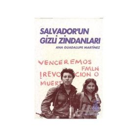 SALVADOR'UN GIZLI ZİNDANLARI BIR KADIN SAVAŞÇININ TANIKLIĞI - ANA GUADALUPE MARTINEZ