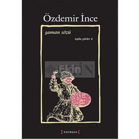 ŞAMAN SÖZÜ TOPLU ŞİİRLER IV - ÖZDEMİR İNCE