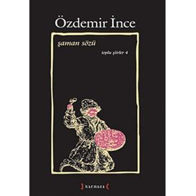 ŞAMAN SÖZÜ TOPLU ŞİİRLER IV - ÖZDEMİR İNCE