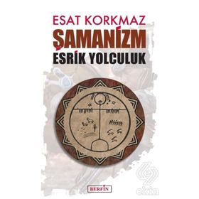 Şamanizm: Esrik Yolculuk - Esat Korkmaz