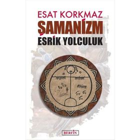 Şamanizm: Esrik Yolculuk - Esat Korkmaz