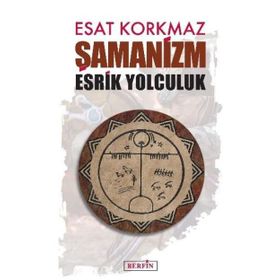 Şamanizm: Esrik Yolculuk - Esat Korkmaz