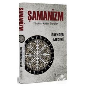 Şamanizm Türklerin Kadim İnançları - İskender Medeni