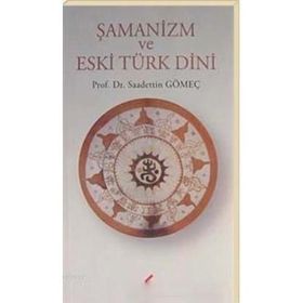 ŞAMANİZM VE ESKI TÜRK DINI - SAADETTIN GÖMEÇ