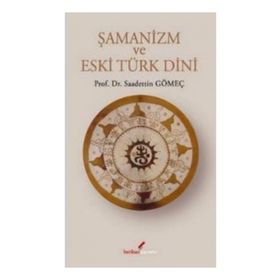 ŞAMANİZM VE ESKI TÜRK DINI - SAADETTIN GÖMEÇ