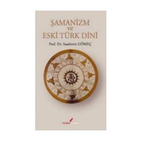 ŞAMANİZM VE ESKI TÜRK DINI - SAADETTIN GÖMEÇ