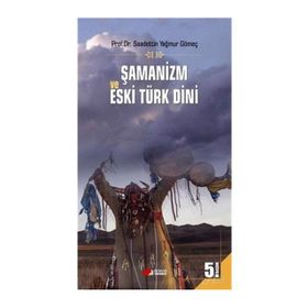 ŞAMANİZM VE ESKI TÜRK DINI - SAADETTIN GÖMEÇ
