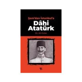 Şam'dan İstanbul'a Dâhi Atatürk