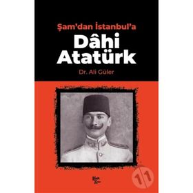 Şam'dan İstanbul'a Dâhi Atatürk