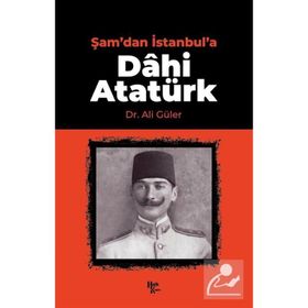 Şam'dan İstanbul'a Dâhi Atatürk