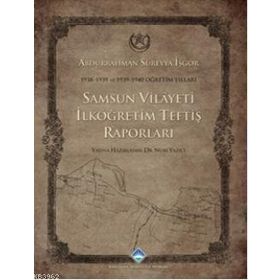 SAMSUN VILAYETI İLKÖĞRETIM TEFTIŞ RAPORLARI (CILTLI) - ABDURRAHMAN SÜREYYA İŞGÖR